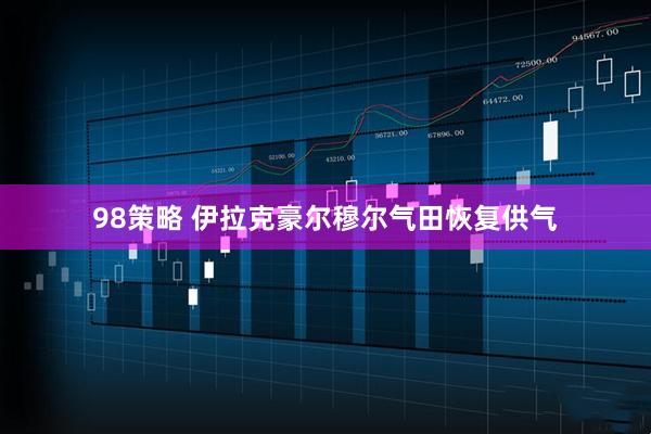 98策略 伊拉克豪尔穆尔气田恢复供气